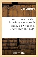 Discours Prononcé Dans La Maison Commune de Neuilly-Sur-Seine Le 21 Janvier 1815, Par L. Delabordère 2013009747 Book Cover
