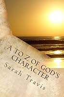 A to Z of God's Character: Loving God by Knowing Him More 1519394705 Book Cover