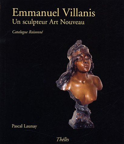 Télécharger Emmanuel Villanis : Un sculpteur Art Nouveau, catalogue raisonné Francais PDF