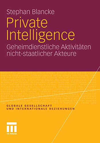 Private Intelligence: Geheimdienstliche Aktivitäten nicht-staatlicher Akteure (Globale Gesellschaft und internationale Beziehungen)