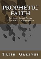 Prophetic Faith: Exploring Social Justice Advocacy as a Congregation 1539734188 Book Cover