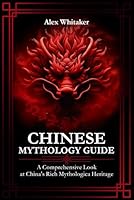Chinese Mythology Guide: A Comprehensive Look at China's Rich Mythological Heritage B0DFMNKK6J Book Cover