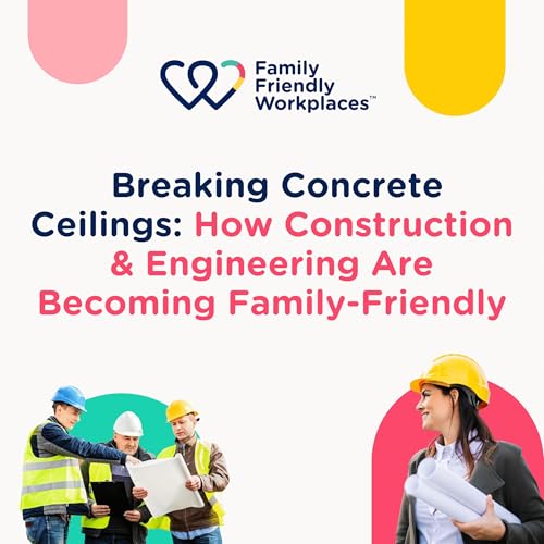 Breaking Concrete Ceilings: How Construction & Engineering Are Becoming Family-Friendly
