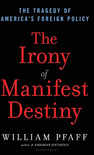 The Irony of Manifest Destiny: The Tragedy of America's Foreign Policy The Irony of Manifest Destiny: The Tragedy of America's Foreign Policy