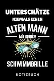 UNTERSCHÄTZE NIEMALS EINEN ALTEN MANN MIT SEINER SCHWIMMBRILLE NOTIZBUCH: A5 Notizbuch LINIERT Schwimmen Geschenke | Trainingsplan | Schwimmtraining | ... Geschenkidee | Schwimm Buch | Sportler