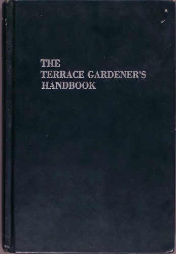 The terrace gardener's handbook;: Raising plants on a balcony, terrace, rooftop, penthouse, or patio