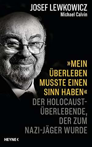»Mein Überleben musste einen Sinn haben«: Der Holocaust-Überlebende, der zum Nazijäger wurde – Von der Macht des Glaubens und der menschlichen Stärke (German Edition)