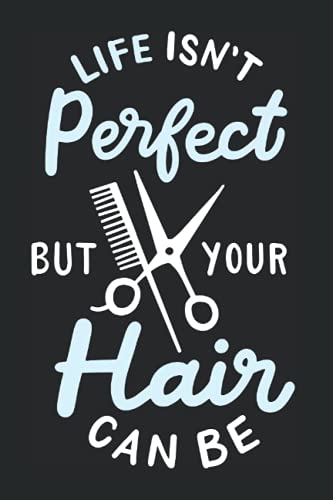 Life Isn't Perfect But Your Hair Can Be: Notizbuch Für Friseurin & Barbier Mit Perfekter Frisur &...