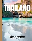 THAILAND TRAVEL GUIDE 2025-2026: A Complete Roadmap to Exploring Thailand’s Culture, Cuisine, Destinations & Travel Essentials for Every Type of Traveler