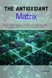 The Antioxidant Matrix: The Antioxidant Spectrum: Harnessing Hormesis, Nrf2, and Your Cellular Defense Network for Intelligent Health