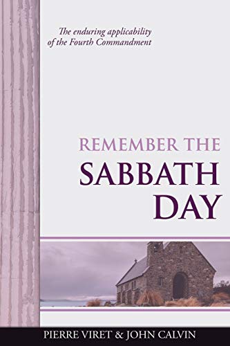 Remember the Sabbath Day: The enduring applicability of the Fourth Commandment (Viret Decalogue Commentary)