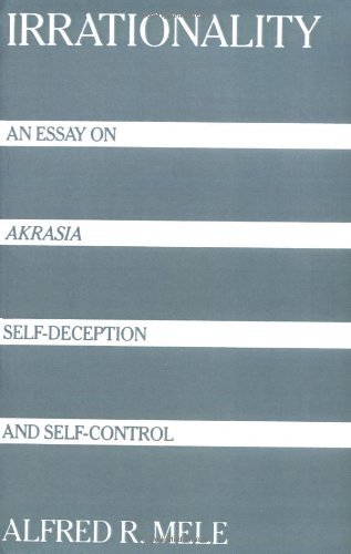 Irrationality: An Essay on Akrasia, Self-Deception, and Self-Control: An Essay on Akrasia, Self-deception and Self-control