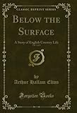 Below the Surface, Vol. 3 of 3: A Story of English Country Life (Classic Reprint) (English Edition)