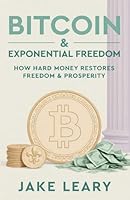 Bitcoin & Exponential Freedom: Why Bitcoin Is Monetary Excellence And Why The Use Of Bitcoin Will Drive Global Peace, Civilizational Progress And Exponential Freedom B0B2TP5ZWQ Book Cover
