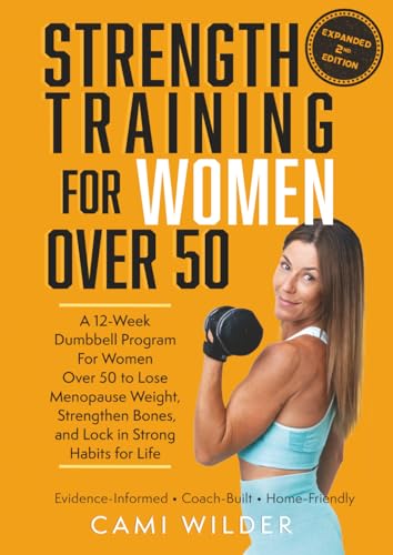 Strength Training For Women Over 50: A 12-Week Dumbbell Program For Women Over 50 To Lose Menopause Weight, Strengthen Bones, And Lock In Strong Habits For Life (Second Edition)