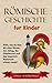Produktbild Römische Geschichte für Kinder: Alles, was du über die alten Römer, den Alltag, die Gladiatoren und das Imperium Romanum wissen musst!