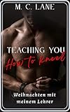 Teaching you how to kneel – Weihnachten mit meinem Lehrer: tabulose erotische Kurzgeschichte mit Age-Gap Setting und FemDom Vibes (Dominanz und Unterwerfung)