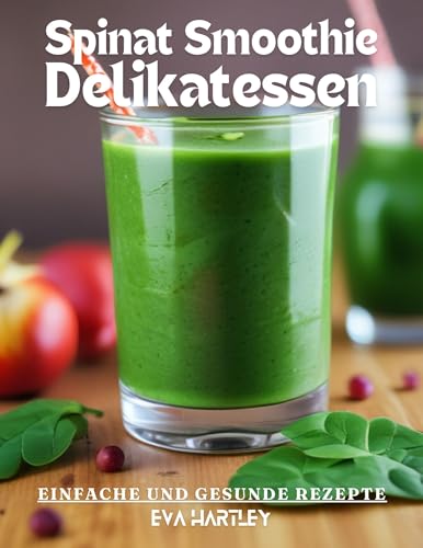 Spinat Smoothie Delikatessen: Einfache und gesunde Rezepte