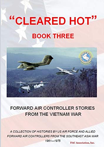 Cleared Hot" Book Three: Forward Air Controller Stories from the Vietnam War (A Collection of Histories by U.S. Air Force and Allied Forward Air Controllers from the Southeast Asia War, 1961-1975) -  Inc. FAC ASSOCIATION, Paperback
