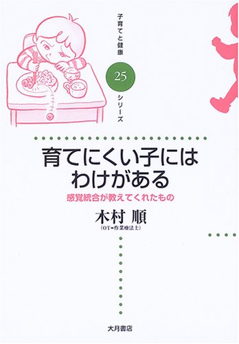 育てにくい子にはわけがある―感覚統合が教えてくれたもの (子育てと健康シリーズ)