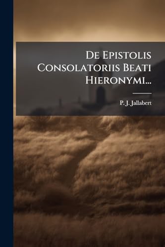 De Epistolis Consolatoriis Beati Hieronymi... (Italian Edition)