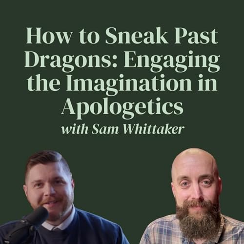 How to Sneak Past Dragons: Engaging the Imagination in Apologetics | A Study Story with Sam Whittaker