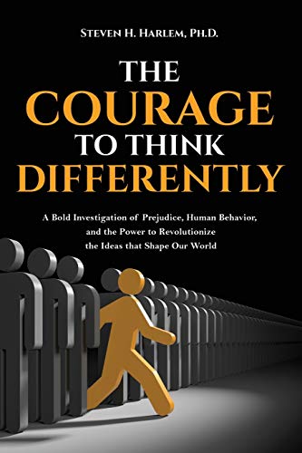 The Courage to Think Differently: A Bold Investigation of Prejudice, Human Behavior, and the Power to Revolutionize the Ideas that Shape our World