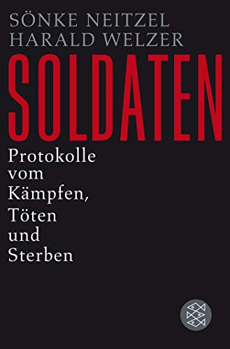Soldaten: Protokolle vom Kämpfen, Töten und Sterben (Die Zeit des Nationalsozialismus) Soldaten: Protokolle vom Kämpfen, Töten und Sterben (Die Zeit des Nationalsozialismus)