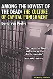 Among the Lowest of the Dead: The Culture of Capital Punishment (Law, Meaning, and Violence)