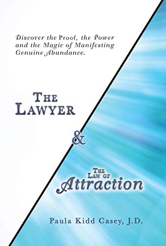 The Lawyer and the Law of Attraction: Discover the Proof, the Power and the Magic of Manifesting Genuine Abundance
