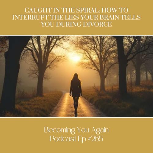 Caught in the Spiral: How to Interrupt the Lies Your Brain Tells You During Divorce