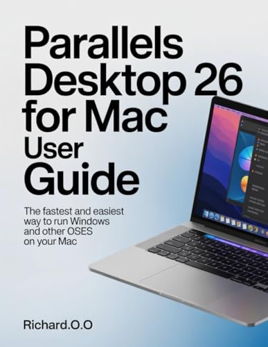 PARALLELS DESKTOP 26 FOR MAC USER GUIDE: The Fastest and Easiest Way to Run Windows and Other OSes on Your Mac