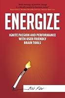 Energize: Ignite Passion and Performance with User Friendly Brain Tools (Positive Change by Retraining the Brain) 1612060633 Book Cover