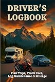 DRIVER'S LOGBOOK: Plan Trips, Track Fuel, Log Maintenance & Mileage DRIVER'S LOGBOOK: Plan Trips, Track Fuel, Log Maintenance & Mileage