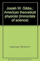 Josiah W. Gibbs,: American theoretical physicist (Immortals of science) B0007DQPHM Book Cover