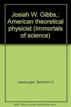 Josiah W. Gibbs,: American theoretical physicist (Immortals of science)