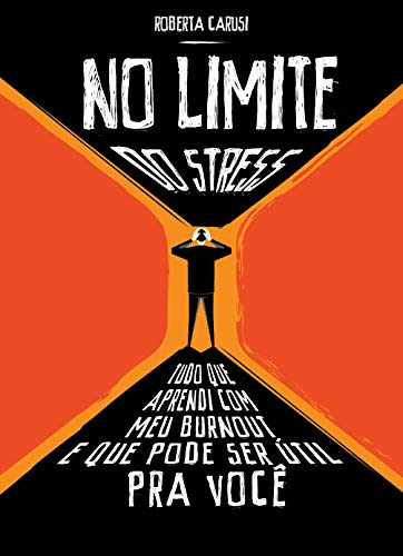 No Limite do Stress: Tudo que aprendi com meu burnout e que pode ser útil para você