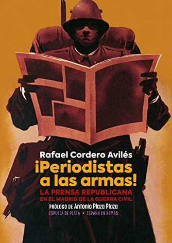 ¡Periodistas a las armas!: La prensa republicana en el Madrid de la Guerra Civil: 1