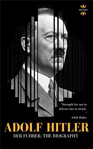 ADOLF HITLER: Der Fuhrer. The Entire Life Story. Biography, Facts & Quotes (Great Biographies Book 45)