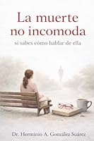 La muerte no incomoda si sabes cómo hablar de ella (Spanish Edition) 8409835274 Book Cover
