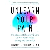 Unlearn Your Pain: The Science of Recovering from Chronic Pain, Fatigue, Anxiety, and Depression