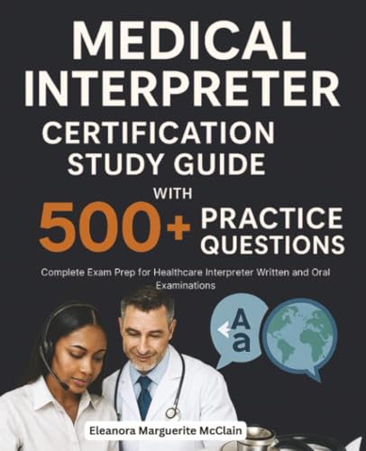Medical Interpreter Certification Study Guide with 500+ Practice Questions: Complete Exam Prep for Healthcare Interpreter Written and Oral Examinations cover