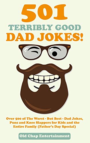 501 Terribly Good Dad Jokes!: Over 500 of The Worst - But Best - Dad Jokes, Puns and Knee Slappers for Kids and the Entire Family (Father's Day Special)