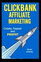 Clickbank Affiliate Marketing: 30 Days to Your First $800 Online Then Just Rinse and Repeat over and Over 1973176009 Book Cover