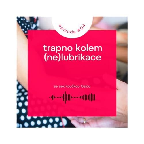 🎙️Miláček #4: Vlhké trapno kolem (ne)lubrikace