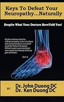 Keys to Defeat Your Neuropathy...Naturally: Despite What Your Doctors Have Told You! 1519362994 Book Cover