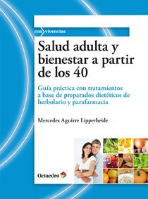 Salud adulta y bienestar a partir de los 40: Guía práctica con tratamientos a base de preparados dietéticos de herbolario y parafarmacia (Con vivencias) de Aguirre Lipperheide, Mercedes (2011) Tapa blanda