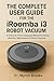 The Complete User Guide for the iRobot Roomba i3 Robot Vacuum: A Practical, Plain-Language Manual for Setup, Cleaning, Maintenance & Smart Features (English Edition)