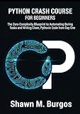 PYTHON CRASH COURSE FOR BEGINNERS: The Zero-Complexity Blueprint to Automating Boring Tasks and Writing Clean, Pythonic Code from Day One