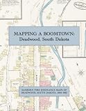 Mapping a Boomtown: Sanborn Fire Insurance Maps of Deadwood, South Dakota, 1885–1915